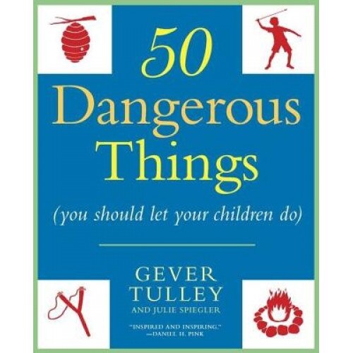 50 Dangerous Things (You Should Let Your Children Do), Gever Tulley (Author)