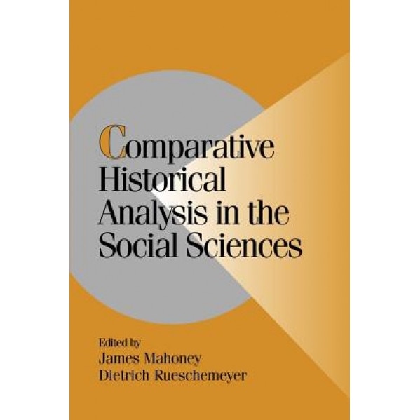 Comparative Historical Analysis in the Social Sciences, James Mahoney (Editor)