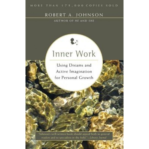 Inner Work: Using Dreams and Creative Imagination for Personal Growth and Integration, Robert A. Johnson