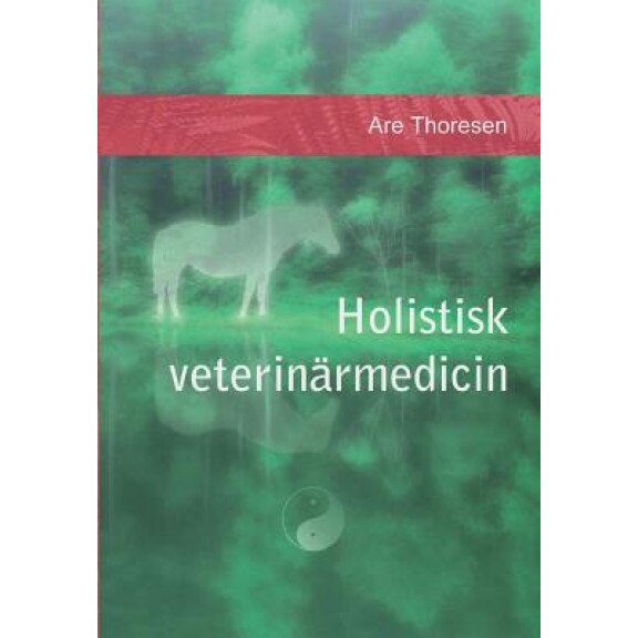 Holistisk Veterinarmedicin: Komplementara Och Alternativa Metoder - MR Are S. Thoresen (Author)