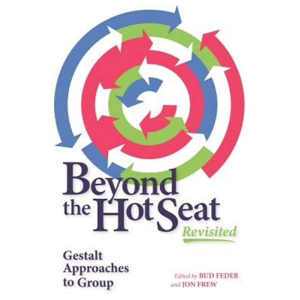 Beyond the Hot Seat Revisited: Gestalt Approaches to Group - Bud Feder (Editor)