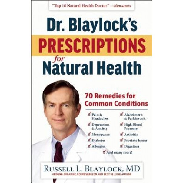 Dr. Blaylock's Prescriptions for Natural Health: 70 Remedies for Common Conditions, Russell L. Blaylock (Author)