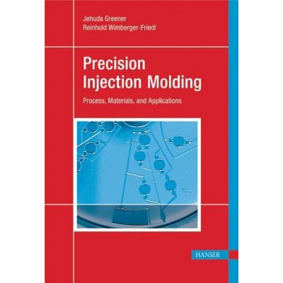 Precision Injection Molding: Process, Materials and Applications, Jehuda Greener (Author)
