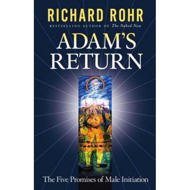 Adam's Return: The Five Promises of Male Initiation, Richard Rohr