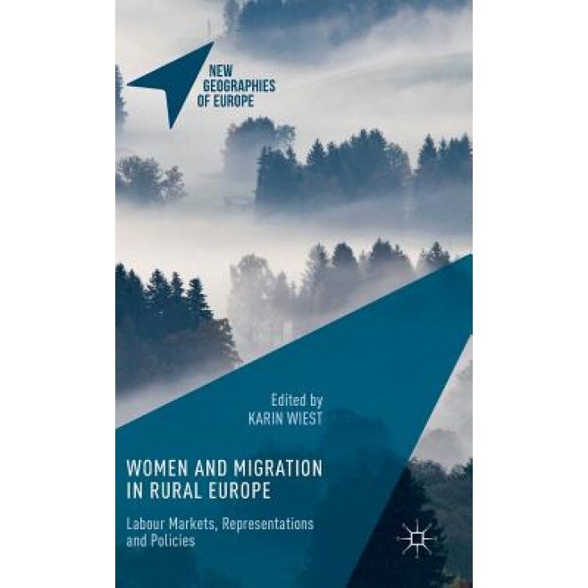 Women and Migration in Rural Europe: Labour Markets, Representations and Policies, Karin Wiest (Editor)