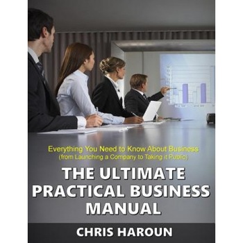 The Ultimate Practical Business Manual: Everything You Need to Know about Business (from Launching a Company to Taking It Public) - Chris Haroun (Author) The Ultimate Practical Business Manual: Everything You Need to Know about Business (from Launching a Company to Taking It Public) - Chris Haroun (Author)