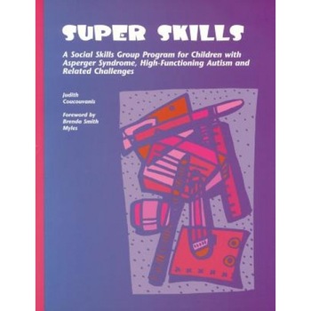 Super Skills: A Social Skills Group Program for Children with Asperger Syndrome, High-Functioning Autism and Related Challenges, Judith Coucouvanis Super Skills: A Social Skills Group Program for Children with Asperger Syndrome, High-Functioning Autism and Related Challenges, Judith Coucouvanis