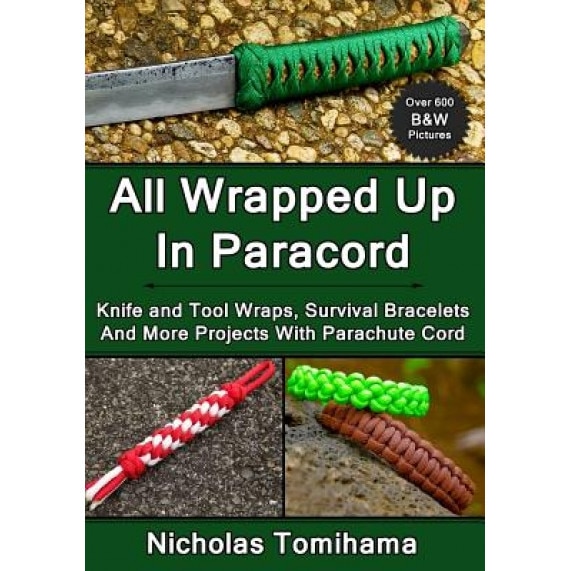 All Wrapped Up in Paracord: Knife and Tool Wraps, Survival Bracelets, and More Projects with Parachute Cord, Nicholas Tomihama (Author)