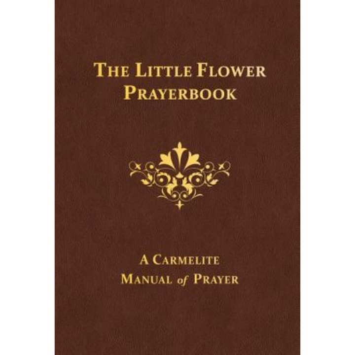 The Little Flower Prayerbook: A Carmelite Manual of Prayer, Albert H. Dolan (Editor)