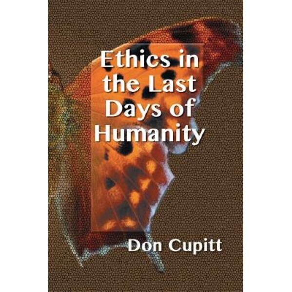 Ethics in the Last Days of Humanity, Don Cupitt (Author)