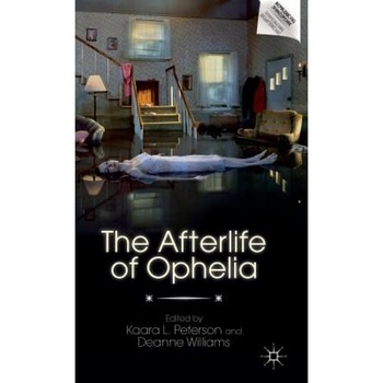 The Afterlife of Ophelia, Kaara L. Peterson (Editor) The Afterlife of Ophelia, Kaara L. Peterson (Editor)