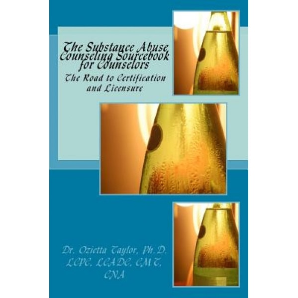 The Substance Abuse Counseling Sourcebook for Counselors: The Road to Certification and Licensure - Dr Ozietta D. Taylor Ph. D. (Author)