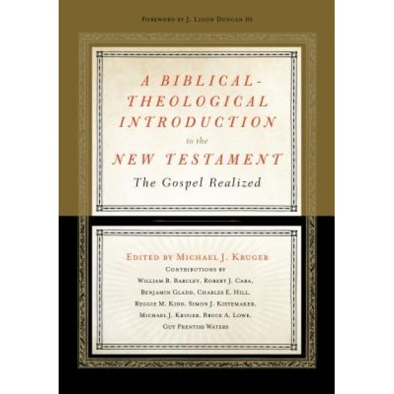 A Biblical-Theological Introduction to the New Testament: The Gospel Realized, Michael J. Kruger (Editor)