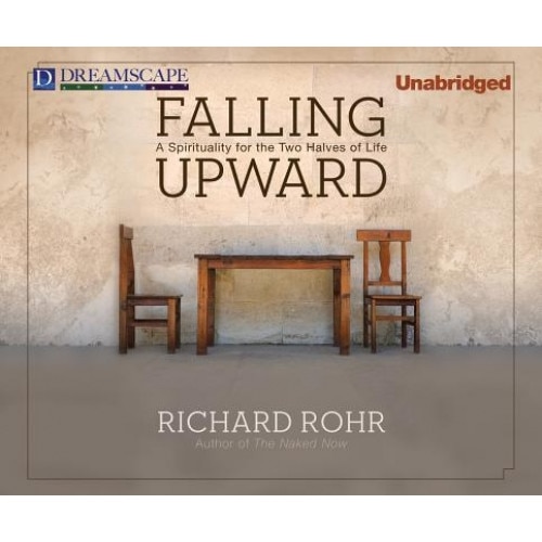 Falling Upward: A Spirituality for the Two Halves of Life, Richard Rohr (Author)