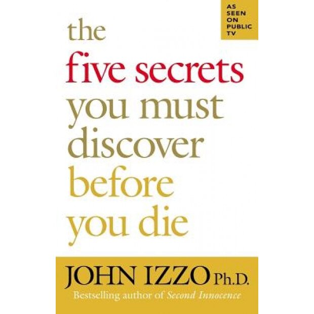 The Five Secrets You Must Discover Before You Die, John B. Izzo