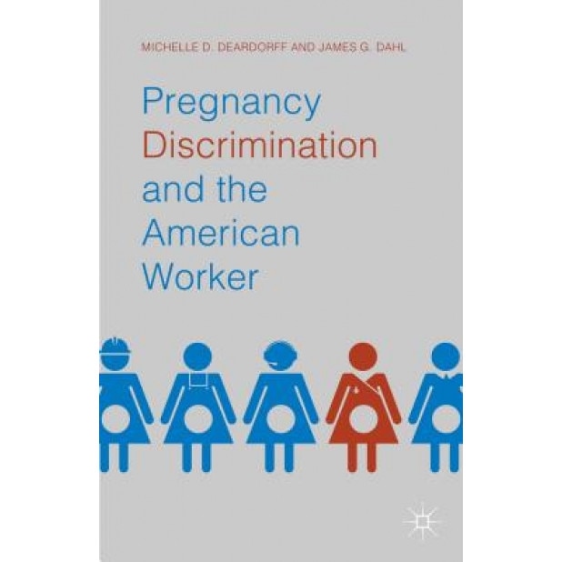 Pregnancy Discrimination and the American Worker, Michelle D. Deardorff (Author)