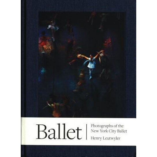 Henry Leutwyler: Ballet - Photographs of the New York City Ballet, Henry Leutwyler (Photographer)