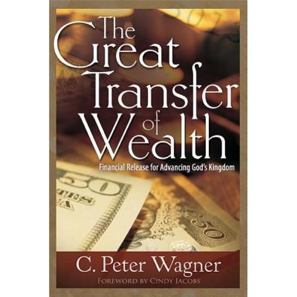Great Transfer of Wealth: Financial Release for Advancing Gods Kingdom, C. Peter Wagner (Author)