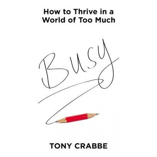 Busy: How to Thrive in a World of Too Much, Tony Crabbe (Author)