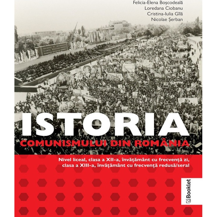 Istoria Comunismului Din Romania - Clasele 12-13 - Manual - Felicia-elena Boscodeala, Loredana Ciobanu, Cristina Gila, Nicolae Serban