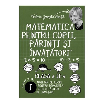 Matematica pentru copii, parinti si invatatori - auxiliar Clasa a II-a, caietul 1 - Valeria Georgeta Ionita Matematica pentru copii, parinti si invatatori - auxiliar Clasa a II-a, caietul 1 - Valeria Georgeta Ionita