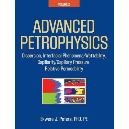 Advanced Petrophysics: Volume 2: Dispersion, Interfacial Phenomena/Wettability, Capillarity/Capillary Pressure, Relative Permeability, Ekwere J. Peters Phd Pe (Author)