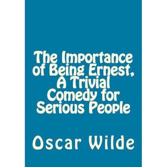 The Importance of Being Ernest, a Trivial Comedy for Serious People, Oscar Wilde (Author)