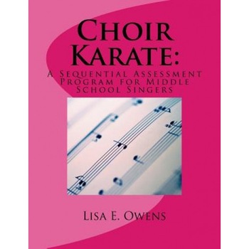 Choir Karate: A Sequential Assessment Program for Middle School Singers, Lisa E. Owens (Author) Choir Karate: A Sequential Assessment Program for Middle School Singers, Lisa E. Owens (Author)