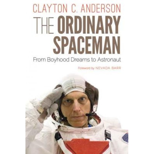 The Ordinary Spaceman: From Boyhood Dreams to Astronaut, Clayton C. Anderson (Author)