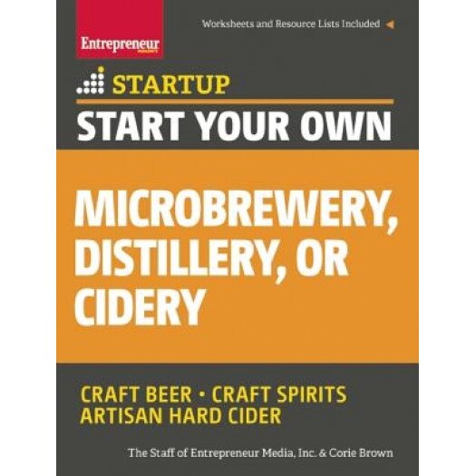 Start Your Own Microbrewery, Distillery, or Cidery: Your Step-By-Step Guide to Success, The Staff of Entrepreneur Media Inc (Author)