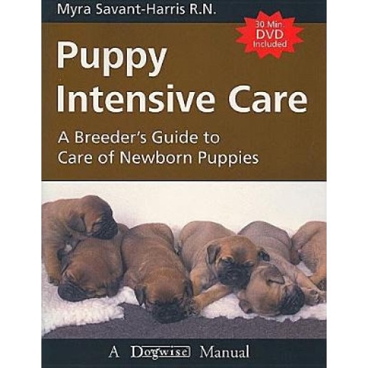 Puppy Intensive Care: A Breeder's Guide to Care of Newborn Puppies, Myra Savant-Harris