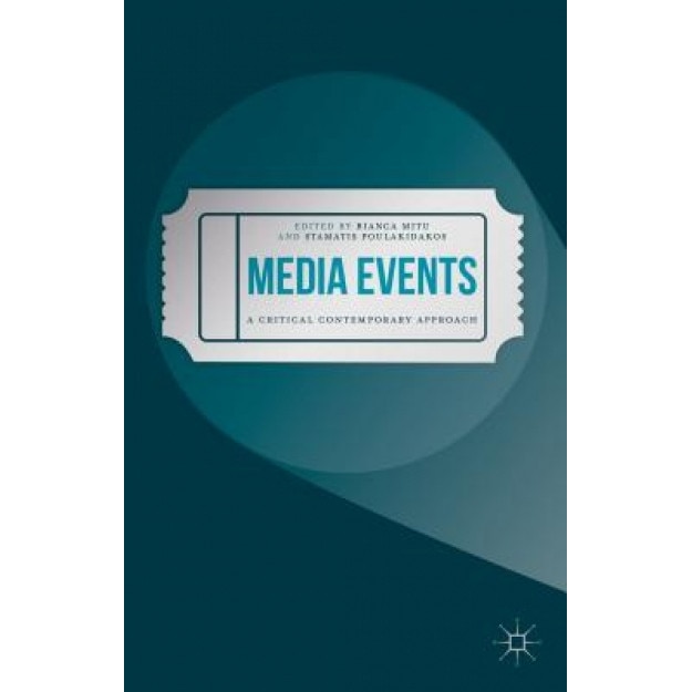 Media Events: A Critical Contemporary Approach, Bianca Mitu (Editor)