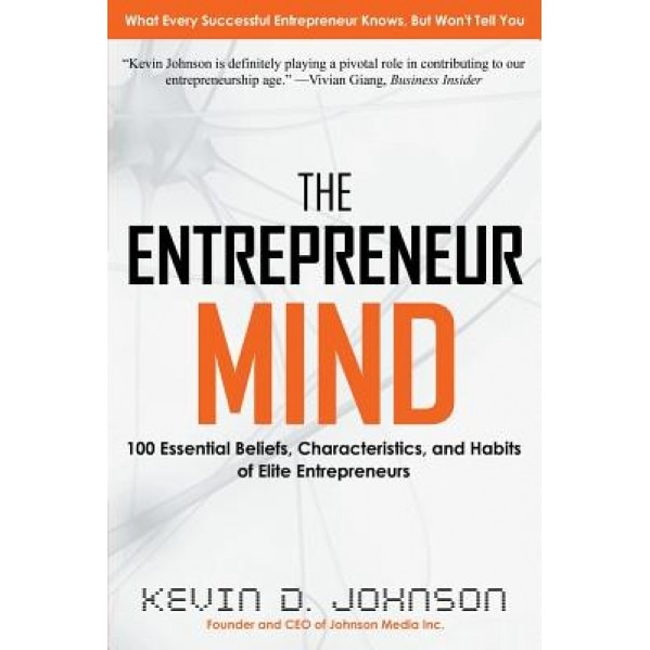 The Entrepreneur Mind: 100 Essential Beliefs, Characteristics, and Habits of Elite Entrepreneurs - Kevin D. Johnson (Author)