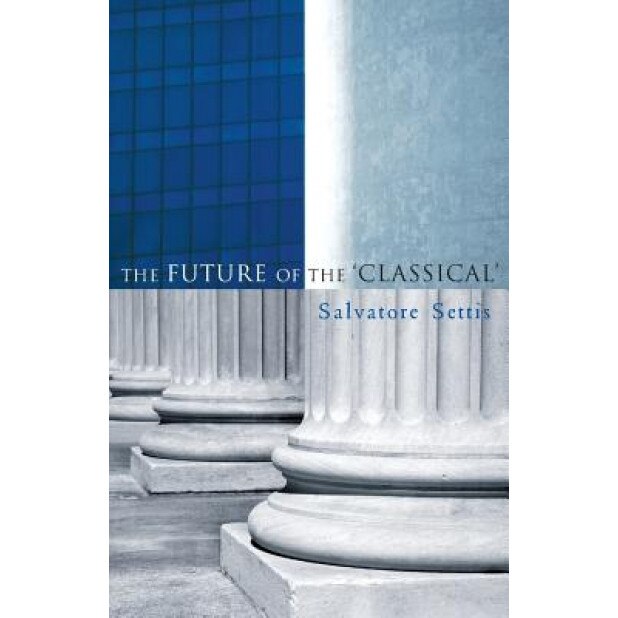 The Future of the Classical, Salvatore Settis (Author)