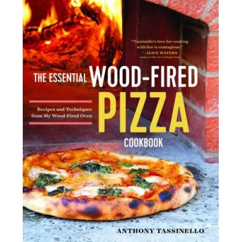 The Essential Wood Fired Pizza Cookbook: Gourmet Recipes and Techniques from My Wood Fired Oven, Anthony Tassinello (Author)