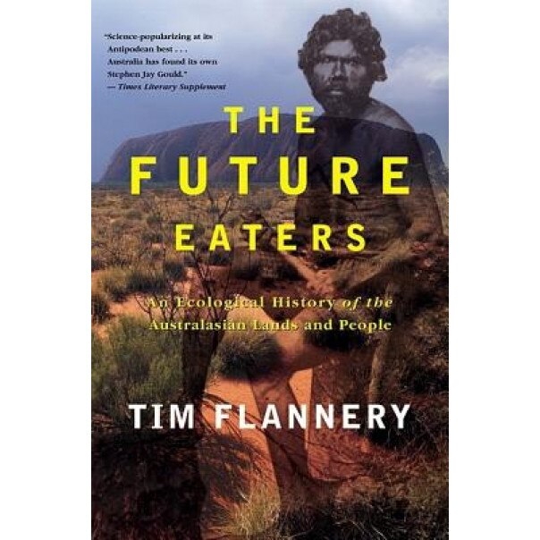 The Future Eaters: An Ecological History of the Australasian Lands and People, Tim Flannery