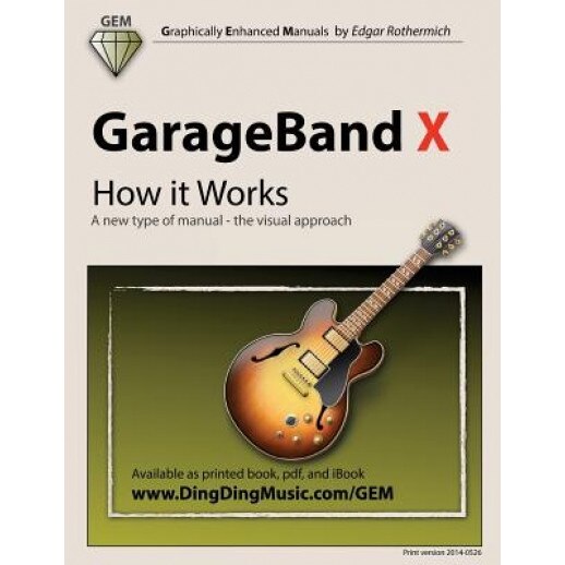 GarageBand X - How It Works: A New Type of Manual - The Visual Approach - Edgar Rothermich (Author)