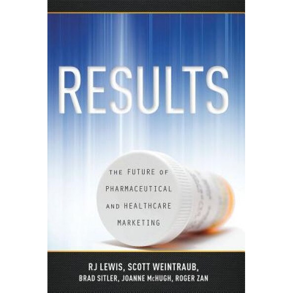 Results: The Future of Pharmaceutical and Healthcare Marketing - Scott Weintraub (Author)