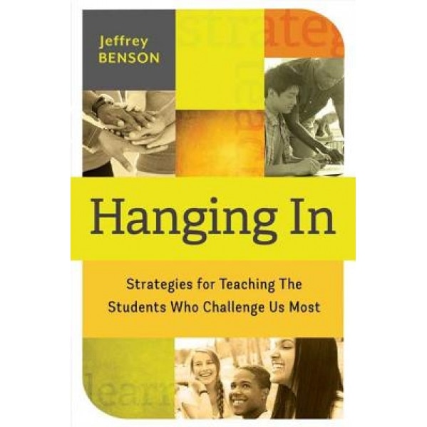 Hanging in: Strategies for Teaching the Students Who Challenge Us Most, Jeffrey Benson (Author)
