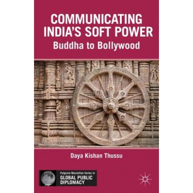 Communicating India's Soft Power: Buddha to Bollywood, Daya Kishan Thussu (Author)