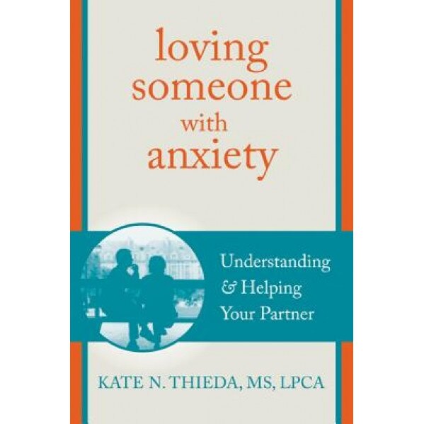 Loving Someone with Anxiety: Understanding and Helping Your Partner - Kate N. Thieda (Author)
