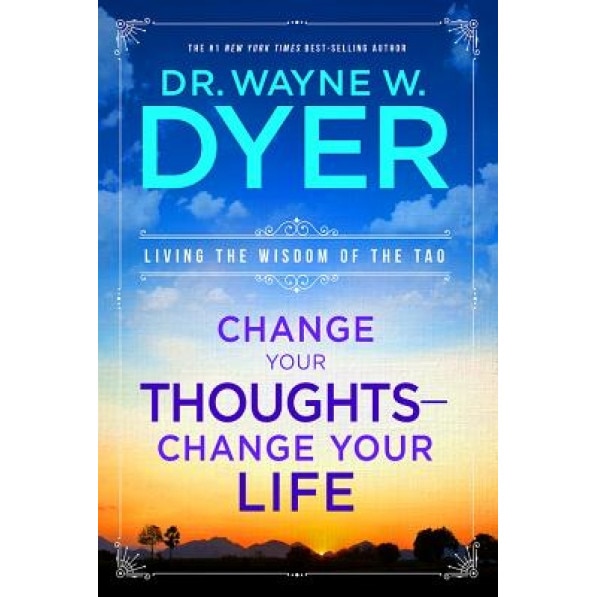 Change Your Thoughts - Change Your Life: Living the Wisdom of the Tao, Wayne W. Dyer (Author)