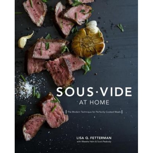 Sous Vide at Home: The Modern Technique for Perfectly Cooked Meals, Lisa Q. Fetterman (Author)
