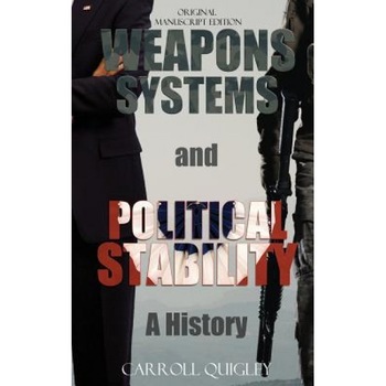 Weapons Systems and Political Stability: A History, Carroll Quigley (Author) Weapons Systems and Political Stability: A History, Carroll Quigley (Author)