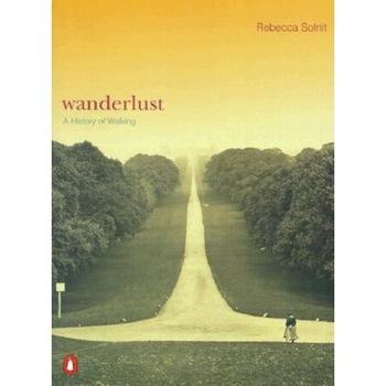 Wanderlust: A History of Walking, Rebecca Solnit Wanderlust: A History of Walking, Rebecca Solnit