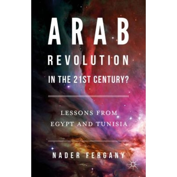 Arab Revolution in the 21st Century?: Lessons from Egypt and Tunisia, Nader Fergany (Author)