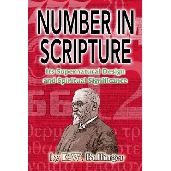 Number in Scripture: Its Supernatural Design and Spiritual Significance, E. W. Bullinger (Author)