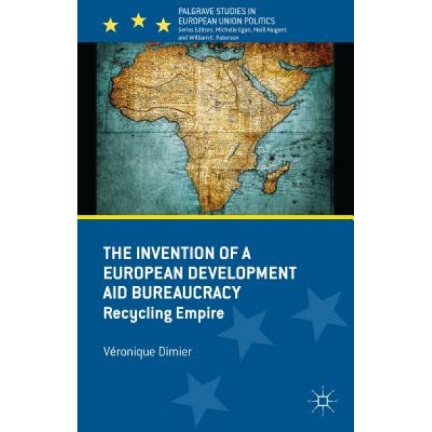 Recycling Empire: The Invention of a European Development Aid Bureaucracy, Veronique Dimier (Author)