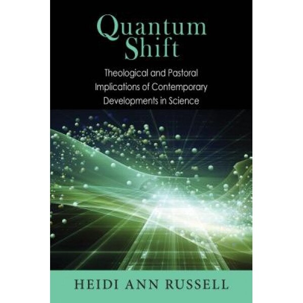 Quantum Shift: Theological and Pastoral Implications of Contemporary Developments in Science, Heidi Russell (Author)