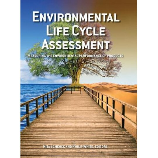 Environmental Life Cycle Assessment: Measuring the Environmental Performance of Products, Rita Schenck (Editor)